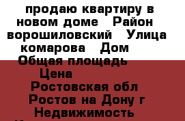 продаю квартиру в новом доме › Район ­ ворошиловский › Улица ­ комарова › Дом ­ 33 › Общая площадь ­ 39 › Цена ­ 2 000 000 - Ростовская обл., Ростов-на-Дону г. Недвижимость » Квартиры продажа   . Ростовская обл.